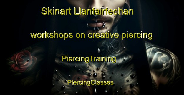 Skinart Llanfairfechan workshops on creative piercing | PiercingTraining | PiercingClasses | SkinartTraining-United Kingdom