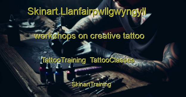 Skinart Llanfairpwllgwyngyll workshops on creative tattoo | TattooTraining | TattooClasses | SkinartTraining-United Kingdom