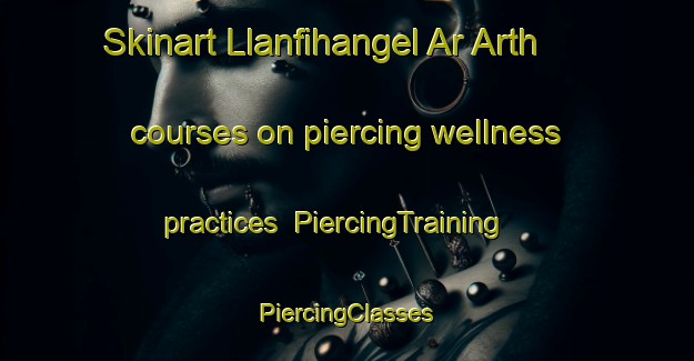 Skinart Llanfihangel Ar Arth courses on piercing wellness practices | #PiercingTraining #PiercingClasses #SkinartTraining-United Kingdom