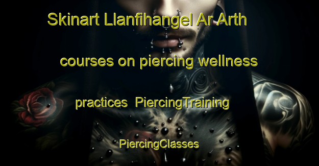 Skinart Llanfihangel Ar Arth courses on piercing wellness practices | #PiercingTraining #PiercingClasses #SkinartTraining-United Kingdom