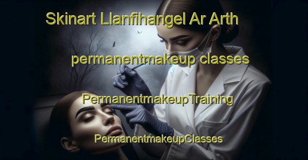 Skinart Llanfihangel Ar Arth permanentmakeup classes | PermanentmakeupTraining | PermanentmakeupClasses | SkinartTraining-United Kingdom