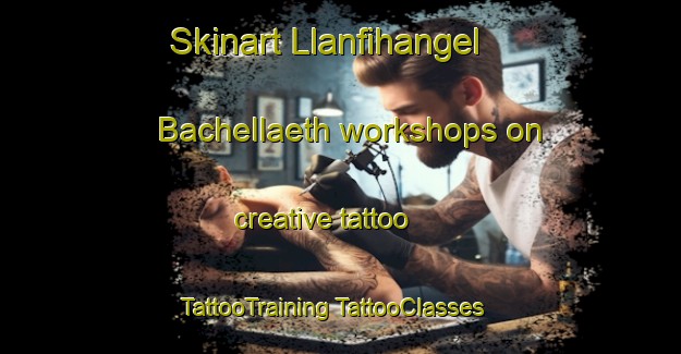 Skinart Llanfihangel Bachellaeth workshops on creative tattoo | #TattooTraining #TattooClasses #SkinartTraining-United Kingdom