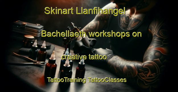 Skinart Llanfihangel Bachellaeth workshops on creative tattoo | #TattooTraining #TattooClasses #SkinartTraining-United Kingdom