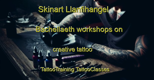 Skinart Llanfihangel Bachellaeth workshops on creative tattoo | #TattooTraining #TattooClasses #SkinartTraining-United Kingdom