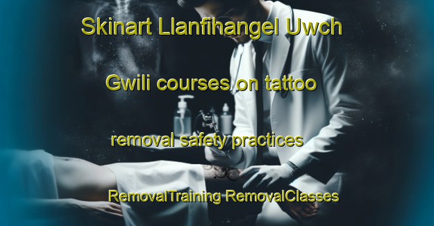 Skinart Llanfihangel Uwch Gwili courses on tattoo removal safety practices | #RemovalTraining #RemovalClasses #SkinartTraining-United Kingdom