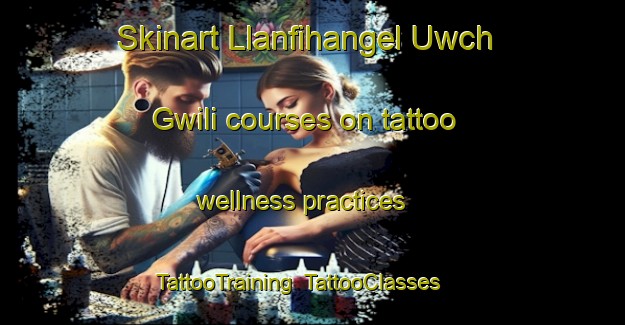 Skinart Llanfihangel Uwch Gwili courses on tattoo wellness practices | TattooTraining | TattooClasses | SkinartTraining-United Kingdom