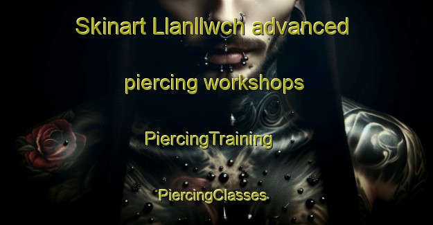 Skinart Llanllwch advanced piercing workshops | PiercingTraining | PiercingClasses | SkinartTraining-United Kingdom
