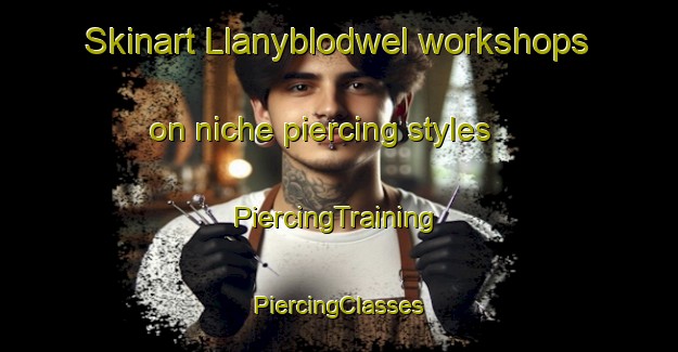 Skinart Llanyblodwel workshops on niche piercing styles | #PiercingTraining #PiercingClasses #SkinartTraining-United Kingdom