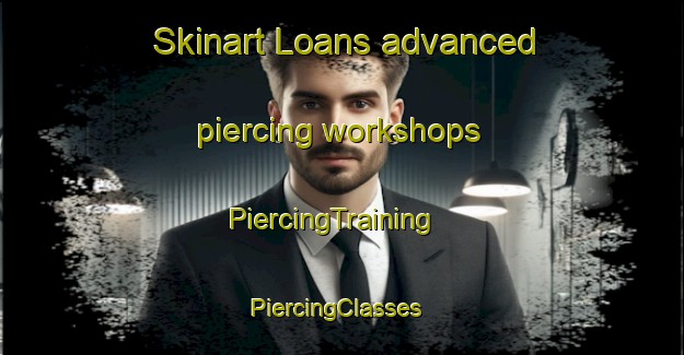 Skinart Loans advanced piercing workshops | PiercingTraining | PiercingClasses | SkinartTraining-United Kingdom