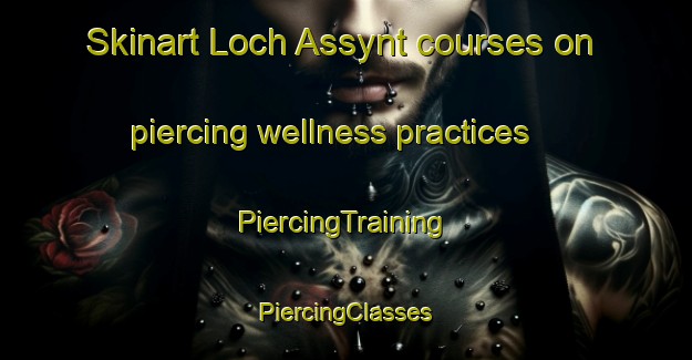 Skinart Loch Assynt courses on piercing wellness practices | #PiercingTraining #PiercingClasses #SkinartTraining-United Kingdom