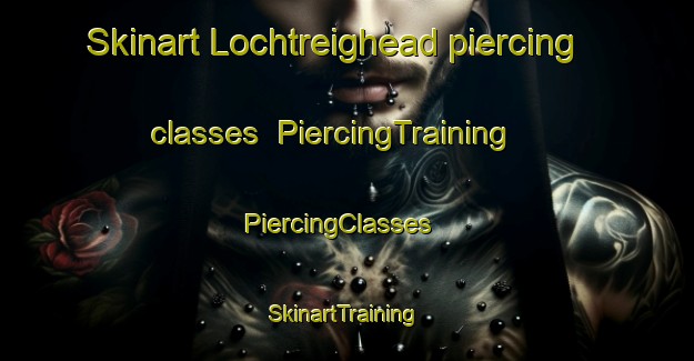 Skinart Lochtreighead piercing classes | PiercingTraining | PiercingClasses | SkinartTraining-United Kingdom