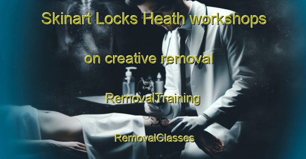 Skinart Locks Heath workshops on creative removal | RemovalTraining | RemovalClasses | SkinartTraining-United Kingdom