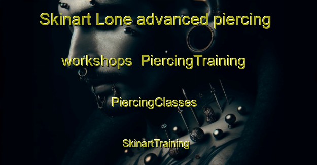 Skinart Lone advanced piercing workshops | PiercingTraining | PiercingClasses | SkinartTraining-United Kingdom