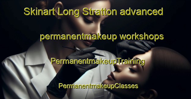 Skinart Long Stratton advanced permanentmakeup workshops | PermanentmakeupTraining | PermanentmakeupClasses | SkinartTraining-United Kingdom