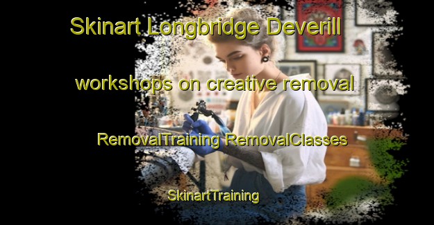 Skinart Longbridge Deverill workshops on creative removal | #RemovalTraining #RemovalClasses #SkinartTraining-United Kingdom