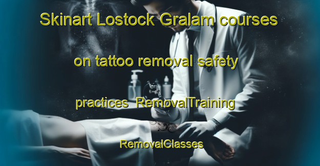 Skinart Lostock Gralam courses on tattoo removal safety practices | RemovalTraining | RemovalClasses | SkinartTraining-United Kingdom