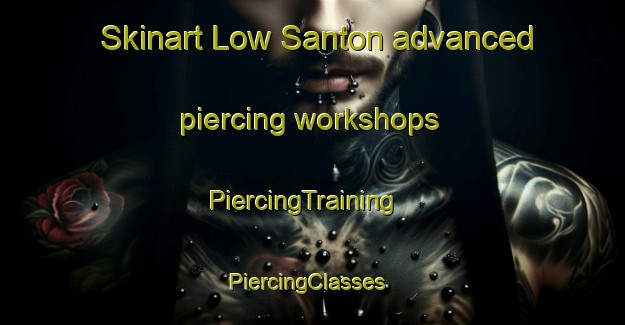 Skinart Low Santon advanced piercing workshops | PiercingTraining | PiercingClasses | SkinartTraining-United Kingdom