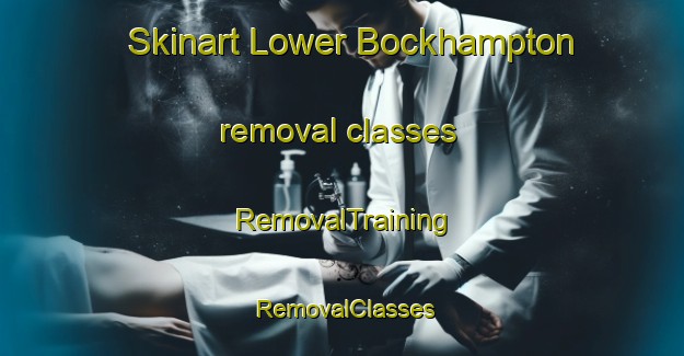 Skinart Lower Bockhampton removal classes | RemovalTraining | RemovalClasses | SkinartTraining-United Kingdom