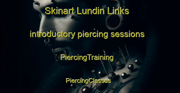 Skinart Lundin Links introductory piercing sessions | PiercingTraining | PiercingClasses | SkinartTraining-United Kingdom