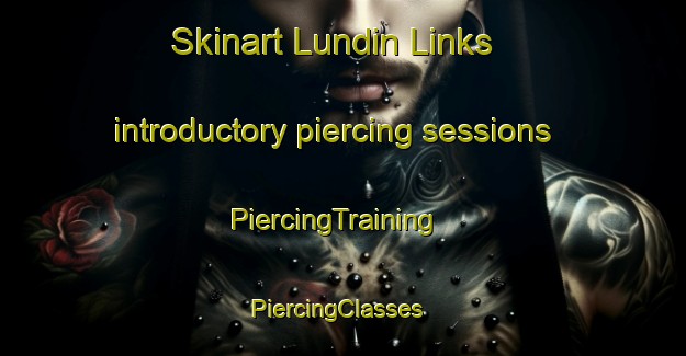 Skinart Lundin Links introductory piercing sessions | PiercingTraining | PiercingClasses | SkinartTraining-United Kingdom