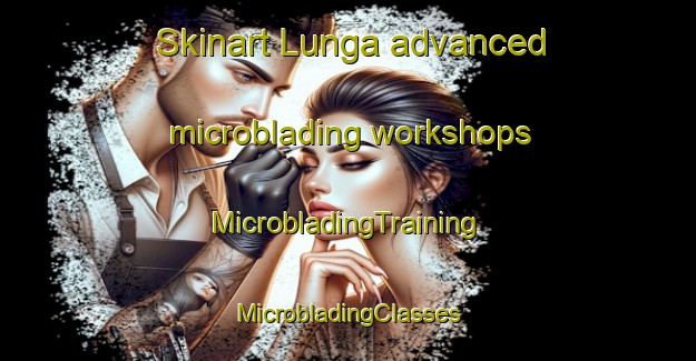 Skinart Lunga advanced microblading workshops | #MicrobladingTraining #MicrobladingClasses #SkinartTraining-United Kingdom