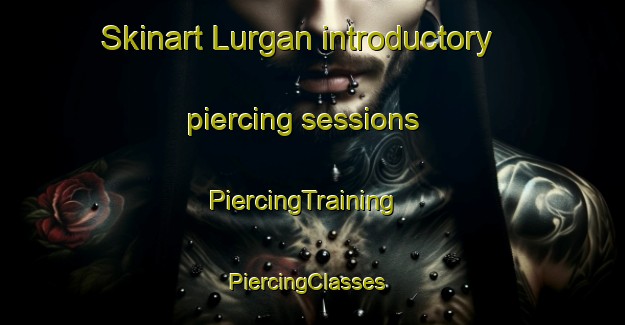 Skinart Lurgan introductory piercing sessions | PiercingTraining | PiercingClasses | SkinartTraining-United Kingdom
