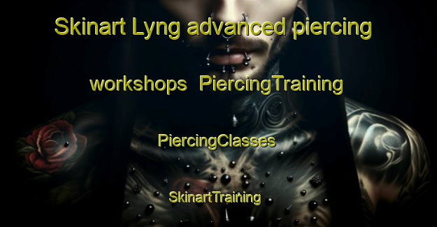 Skinart Lyng advanced piercing workshops | #PiercingTraining #PiercingClasses #SkinartTraining-United Kingdom