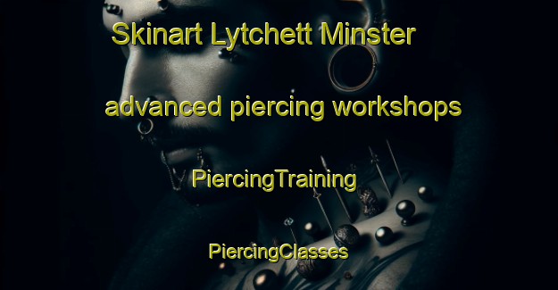 Skinart Lytchett Minster advanced piercing workshops | #PiercingTraining #PiercingClasses #SkinartTraining-United Kingdom