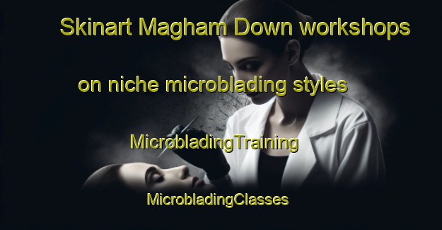 Skinart Magham Down workshops on niche microblading styles | MicrobladingTraining | MicrobladingClasses | SkinartTraining-United Kingdom