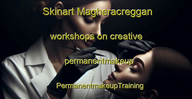 Skinart Magheracreggan workshops on creative permanentmakeup | #PermanentmakeupTraining #PermanentmakeupClasses #SkinartTraining-United Kingdom