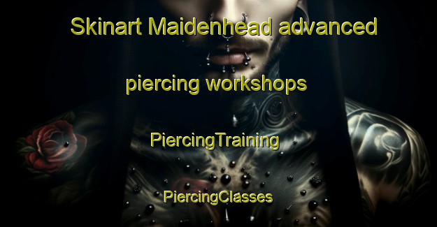 Skinart Maidenhead advanced piercing workshops | #PiercingTraining #PiercingClasses #SkinartTraining-United Kingdom