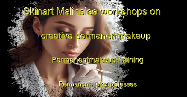 Skinart Malinslee workshops on creative permanentmakeup | #PermanentmakeupTraining #PermanentmakeupClasses #SkinartTraining-United Kingdom