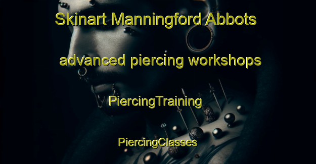 Skinart Manningford Abbots advanced piercing workshops | #PiercingTraining #PiercingClasses #SkinartTraining-United Kingdom