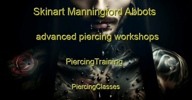 Skinart Manningford Abbots advanced piercing workshops | #PiercingTraining #PiercingClasses #SkinartTraining-United Kingdom