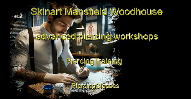 Skinart Mansfield Woodhouse advanced piercing workshops | #PiercingTraining #PiercingClasses #SkinartTraining-United Kingdom