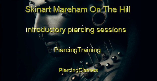 Skinart Mareham On The Hill introductory piercing sessions | #PiercingTraining #PiercingClasses #SkinartTraining-United Kingdom