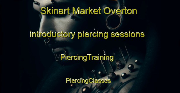 Skinart Market Overton introductory piercing sessions | PiercingTraining | PiercingClasses | SkinartTraining-United Kingdom