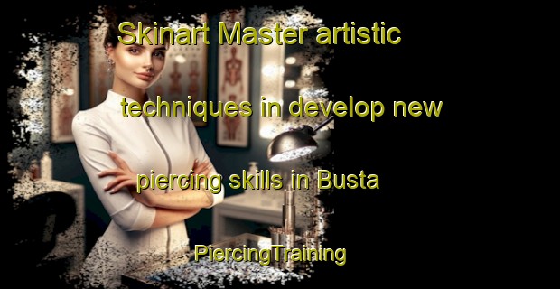 Skinart Master artistic techniques in develop new piercing skills in Busta | PiercingTraining | PiercingClasses | SkinartTraining-United Kingdom