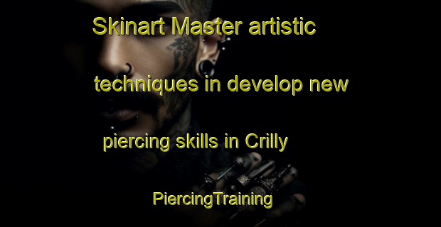 Skinart Master artistic techniques in develop new piercing skills in Crilly | PiercingTraining | PiercingClasses | SkinartTraining-United Kingdom