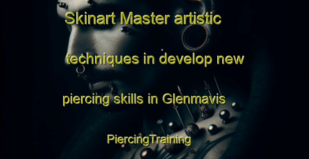 Skinart Master artistic techniques in develop new piercing skills in Glenmavis | PiercingTraining | PiercingClasses | SkinartTraining-United Kingdom