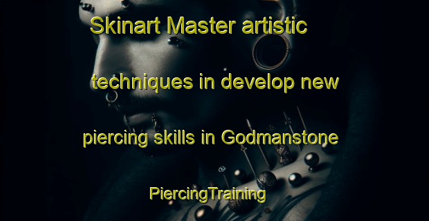 Skinart Master artistic techniques in develop new piercing skills in Godmanstone | PiercingTraining | PiercingClasses | SkinartTraining-United Kingdom
