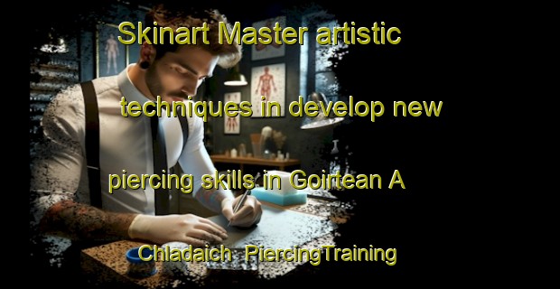 Skinart Master artistic techniques in develop new piercing skills in Goirtean A  Chladaich | PiercingTraining | PiercingClasses | SkinartTraining-United Kingdom