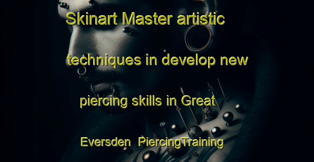 Skinart Master artistic techniques in develop new piercing skills in Great Eversden | PiercingTraining | PiercingClasses | SkinartTraining-United Kingdom