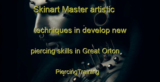 Skinart Master artistic techniques in develop new piercing skills in Great Orton | PiercingTraining | PiercingClasses | SkinartTraining-United Kingdom