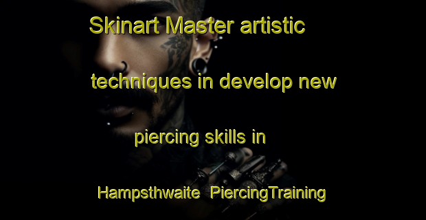 Skinart Master artistic techniques in develop new piercing skills in Hampsthwaite | PiercingTraining | PiercingClasses | SkinartTraining-United Kingdom