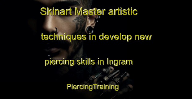 Skinart Master artistic techniques in develop new piercing skills in Ingram | PiercingTraining | PiercingClasses | SkinartTraining-United Kingdom