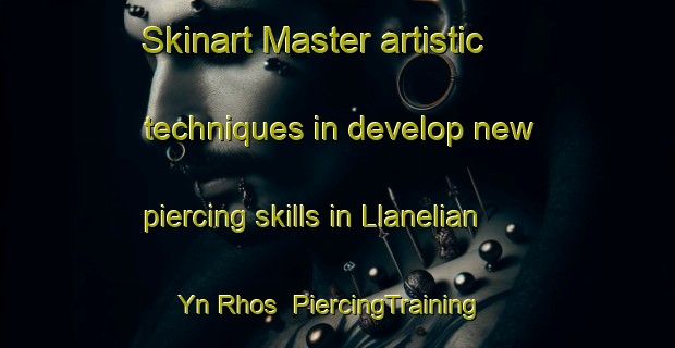 Skinart Master artistic techniques in develop new piercing skills in Llanelian Yn Rhos | PiercingTraining | PiercingClasses | SkinartTraining-United Kingdom