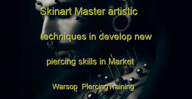 Skinart Master artistic techniques in develop new piercing skills in Market Warsop | PiercingTraining | PiercingClasses | SkinartTraining-United Kingdom