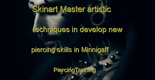 Skinart Master artistic techniques in develop new piercing skills in Minnigaff | PiercingTraining | PiercingClasses | SkinartTraining-United Kingdom
