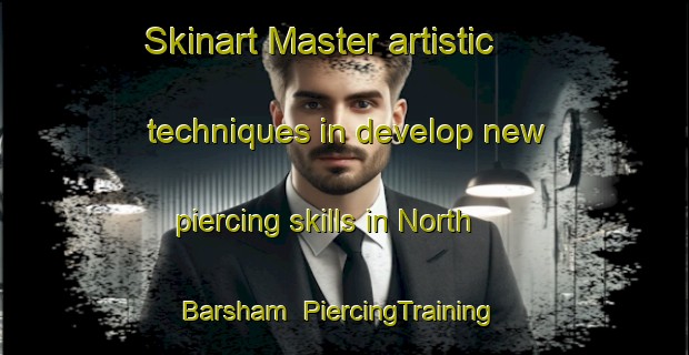 Skinart Master artistic techniques in develop new piercing skills in North Barsham | PiercingTraining | PiercingClasses | SkinartTraining-United Kingdom